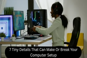 7 Tiny Details That Can Make Or Break Your Computer Setup